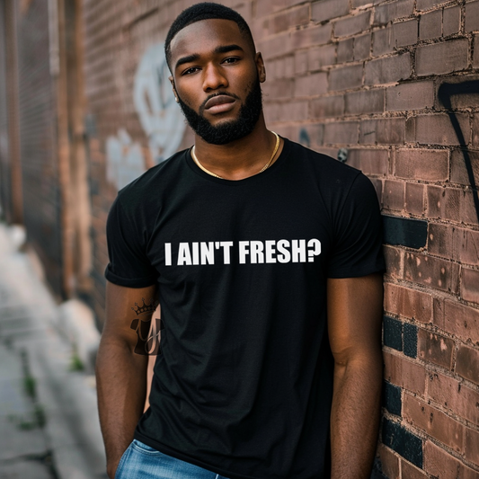 I Ain't Fresh Shirt