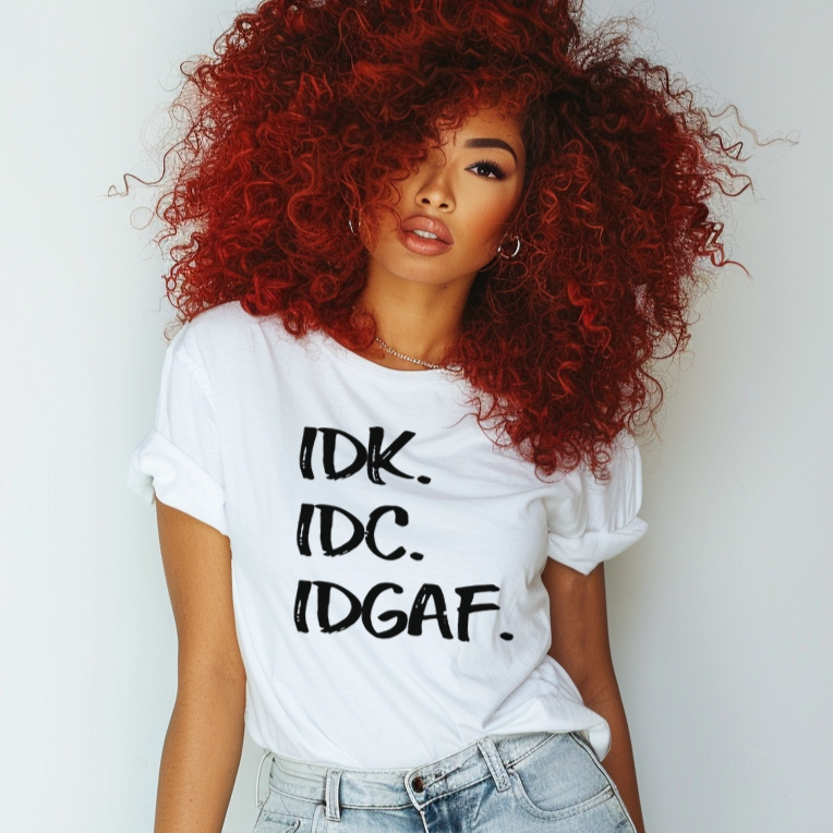 IDK, IDC, IDGAF T-Shirt