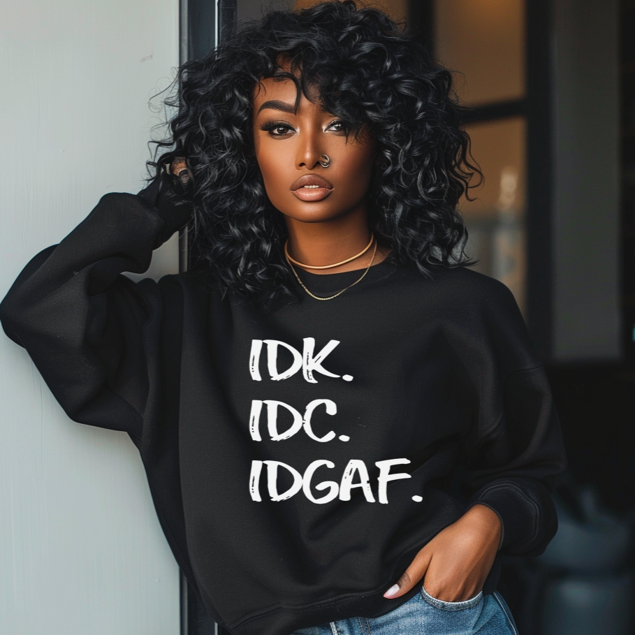 IDK, IDC, IDGAF Sweatshirt